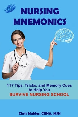Nursing Mnemonics: 117 Tips, Tricks, and Memory Cues to Help You Survive Nursing School Paperback Independently Published