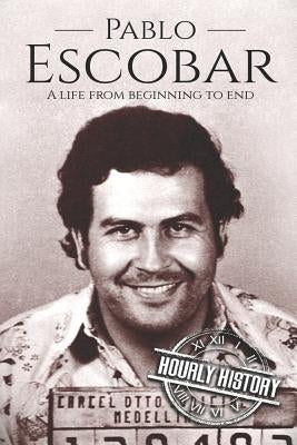 Pablo Escobar: A Life From Beginning to End by History, Hourly