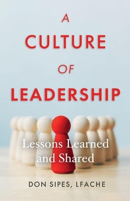 A Culture of Leadership--Lessons Learned and Shared by Sipes, Don