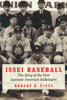 Issei Baseball: The Story of the First Japanese American Ballplayers by Fitts, Robert K.