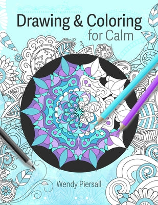 Drawing and Coloring for Calm: Relaxing Mandala Drawing Pages for Adults (Art Therapy) by Piersall, Wendy