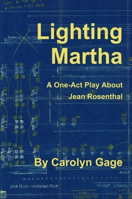 Lighting Martha: A One - Act Play About Jean Rosenthal by Gage, Carolyn