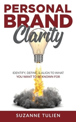 Personal Brand Clarity: Identify, Define, & Align to What You Want to be Known For by Tulien, Suzanne