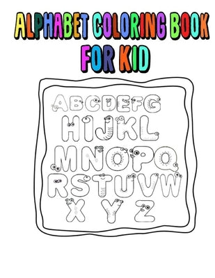 Alphabet Coloring Book For Kid: alphabet, abc, With learning to write the alphabet, book for children pre school and home school ages 2-4-5. Paperback Independently Published