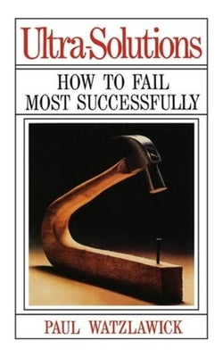 Ultra-Solutions: How to Fail Most Successfully by Watzlawick, Paul