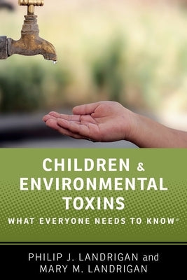 Children and Environmental Toxins: What Everyone Needs to Know(r) by Landrigan, Philip J.