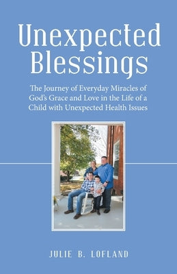 Unexpected Blessings: The Journey of Everyday Miracles of God's Grace and Love in the Life of a Child with Unexpected Health Issues Paperback WestBow Press