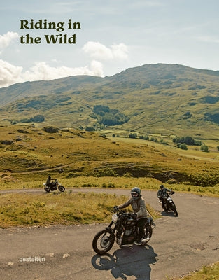 Riding in the Wild: Motorcycle Adventures Off and on the Roads by Gestalten