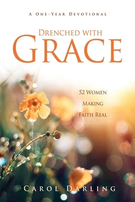 Drenched with Grace: 52 Women Making Faith Real Paperback Xulon Press