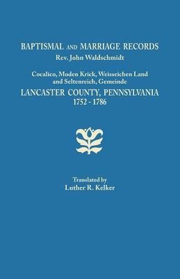 Baptismal and Marriage Records, REV. John Waldschmidt, Cocalico, Moden Krick, Weisseichen Land and Seltenreich, Gemeinde. Lancaster County, Pennsylvan by Kelker, Luther R.