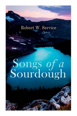 Songs of a Sourdough by Service, Robert W.