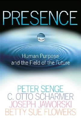 Presence: Human Purpose and the Field of the Future by Senge, Peter M.