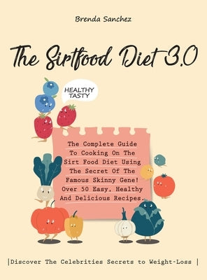 The Sirtfood Diet 3.0: The Complete Guide To Cooking On The Sirt Food Diet Using The Secret Of The Famous Skinny Gene! Over 50 Easy, Healthy by Brenda Sanchez