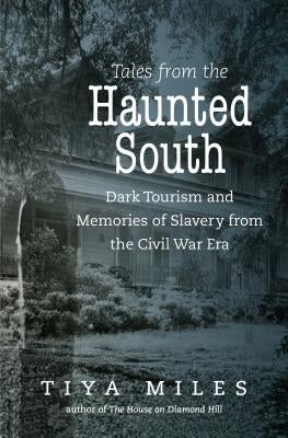 Tales from the Haunted South: Dark Tourism and Memories of Slavery from the Civil War Era Paperback University of North Carolina Press