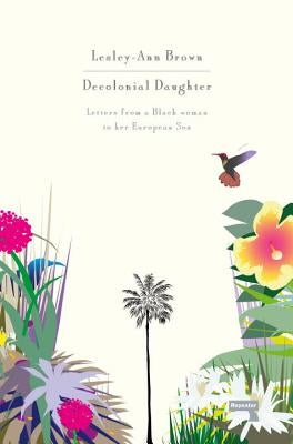 Decolonial Daughter: Letters from a Black Woman to Her European Son by Brown, Lesley-Ann