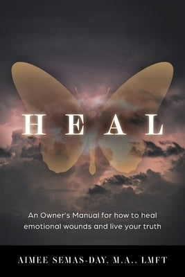 Heal: An Owner's Manual for how to heal emotional wounds and live your truth by Semas-Day, Aimee