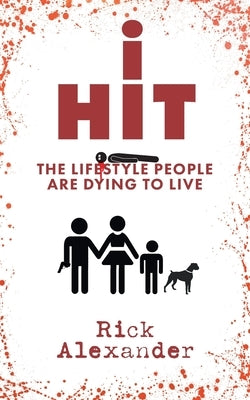 i Hit: The Lifestyle People Are Dying To Live by Alexander, Rick