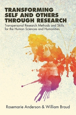 Transforming Self and Others through Research: Transpersonal Research Methods and Skills for the Human Sciences and Humanities by Anderson, Rosemarie