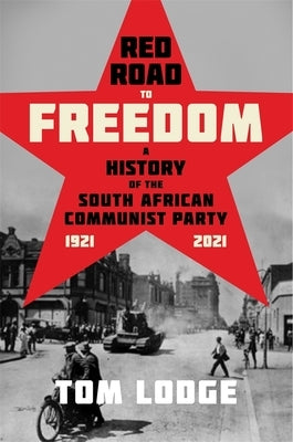 Red Road to Freedom: A History of the South African Communist Party 1921 - 2021 by Lodge, Tom