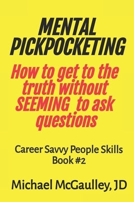 MENTAL PICKPOCKETING How to Get to the Truth Without Seeming to Ask Questions: Career Savvy People Skills Book 2 Paperback Champlain House Media