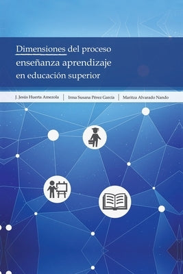 Dimensiones Del Proceso Enseñanza Aprendizaje En Educación Superior by Amezola, J. Jesús Huerta