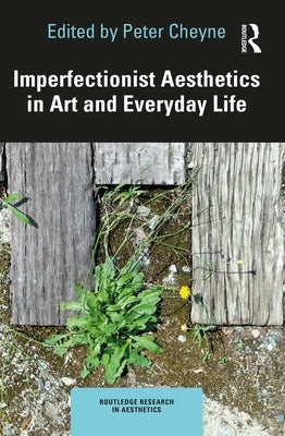 Imperfectionist Aesthetics in Art and Everyday Life by Cheyne, Peter