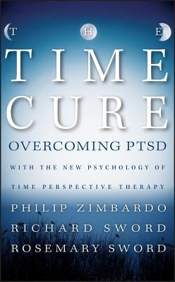 The Time Cure: Overcoming PTSD with the New Psychology of Time Perspective Therapy by Zimbardo, Philip