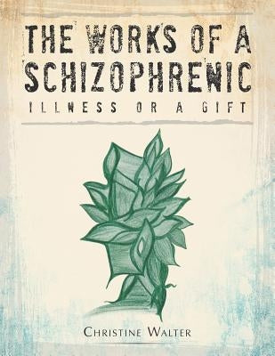 The Works of a Schizophrenic: Illness or a Gift by Walter, Christine