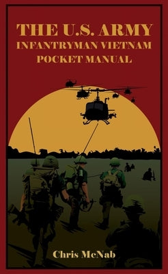 The U.S. Army Infantryman Vietnam Pocket Manual by McNab, Chris