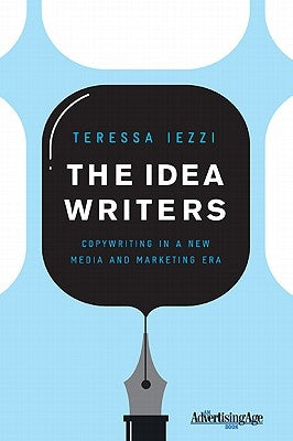 The Idea Writers: Copywriting in a New Media and Marketing Era by Iezzi, T.
