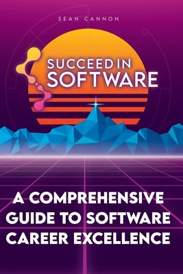 Succeed In Software: A Comprehensive Guide To Software Career Excellence Paperback Alien Creations, Inc.