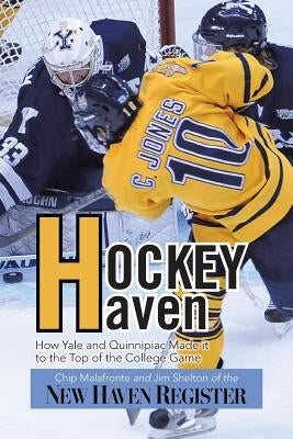 Hockey Haven: How Yale and Quinnipiac Made It to the Top of the College Game by Malafronte, Chip