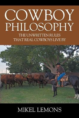 Cowboy Philosophy: The Unwritten Rules that Real Cowboys Live By by Lemons, Mikel