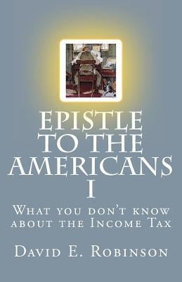 Epistle to the Americans I: What you don't know about the Income Tax Paperback Createspace Independent Publishing Platform