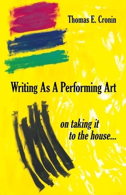 Writing as a Performing Art: on taking it to the house ... by Cronin, Thomas E.