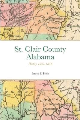 St. Clair County, Alabama: History 1534-1846 by Price, Janice F.