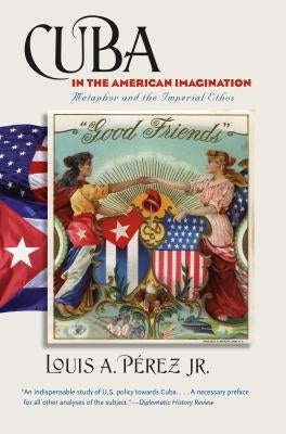 Cuba in the American Imagination: Metaphor and the Imperial Ethos Paperback University of North Carolina Press