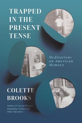 Trapped in the Present Tense: Meditations on American Memory by Brooks, Colette