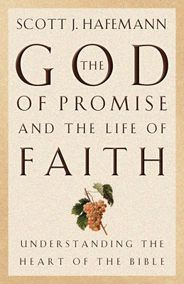 The God of Promise and the Life of Faith: Understanding the Heart of the Bible by Hafemann, Scott J.