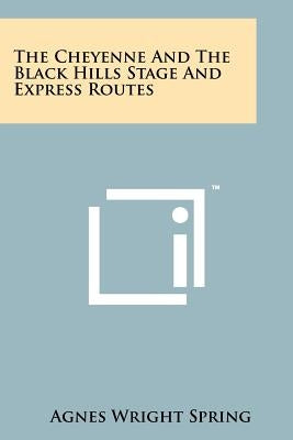 The Cheyenne And The Black Hills Stage And Express Routes Paperback Literary Licensing, LLC