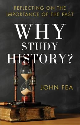 Why Study History?: Reflecting on the Importance of the Past Paperback Baker Academic