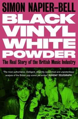 Black Vinyl White Powder: The Real Story of the British Music Industry by Napier-Bell, Simon