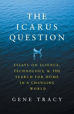 The Icarus Question: Essays on Science, Technology, and the Search for Home in a Changing World Paperback Ramified Press