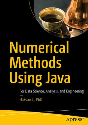 Numerical Methods Using Java: For Data Science, Analysis, and Engineering by Li Phd, Haksun