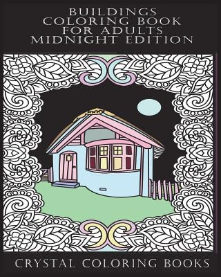Buildings Coloring Book For Adults Midnight Edition: 30 Beautiful Stress Relief Building Coloring Pages Designed To Help You Relax Whilst Colorig. Eac by Crystal Coloring Books
