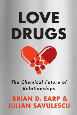 Love Drugs: The Chemical Future of Relationships by Earp, Brian D.