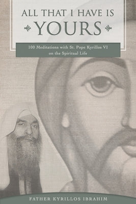 All That I Have Is Yours: 100 Meditations with St. Pope Kyrillos VI on the Spiritual Life Paperback Acts Press