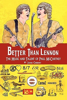 Better Than Lennon, the Music and Talent of Paul McCartney by Cherry, John