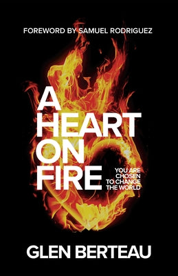 A Heart on Fire: You Are Chosen to Change the World by Berteau, Glen