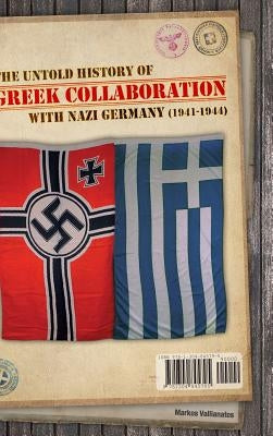 The untold history of Greek collaboration with Nazi Germany (1941-1944) by Vallianatos, Markos